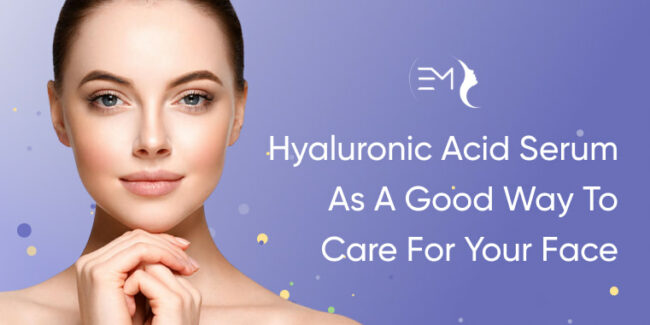 Hyaluronic Acid Serum as a Good Way to Care for Your Face